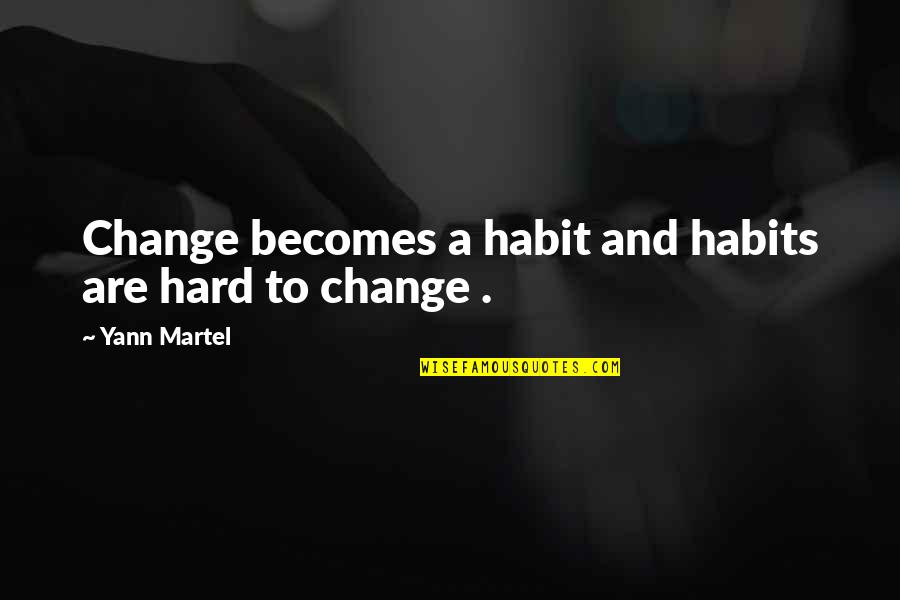 It Becomes A Habit Quotes By Yann Martel: Change becomes a habit and habits are hard It Becomes A Habit Quotes By Yann Martel: Change becomes a habit and habits are hard