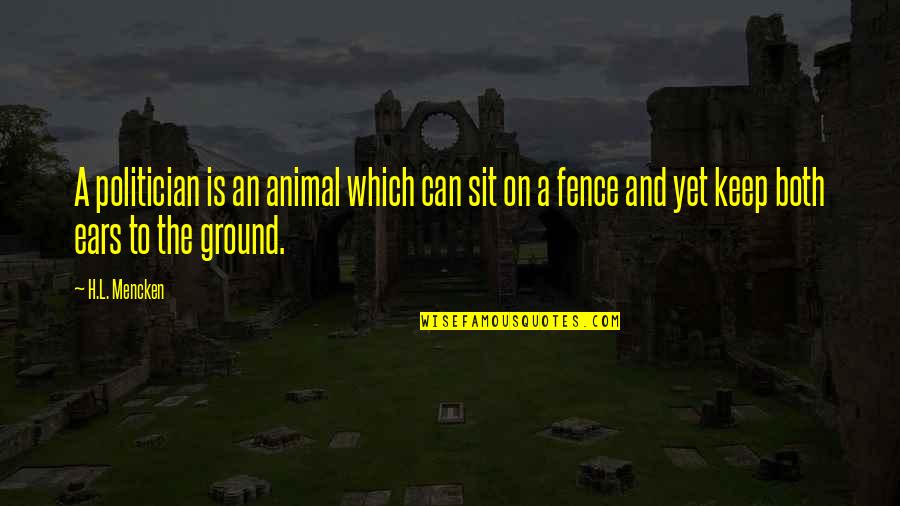 It Being A Great Day Quotes By H.L. Mencken: A politician is an animal which can sit