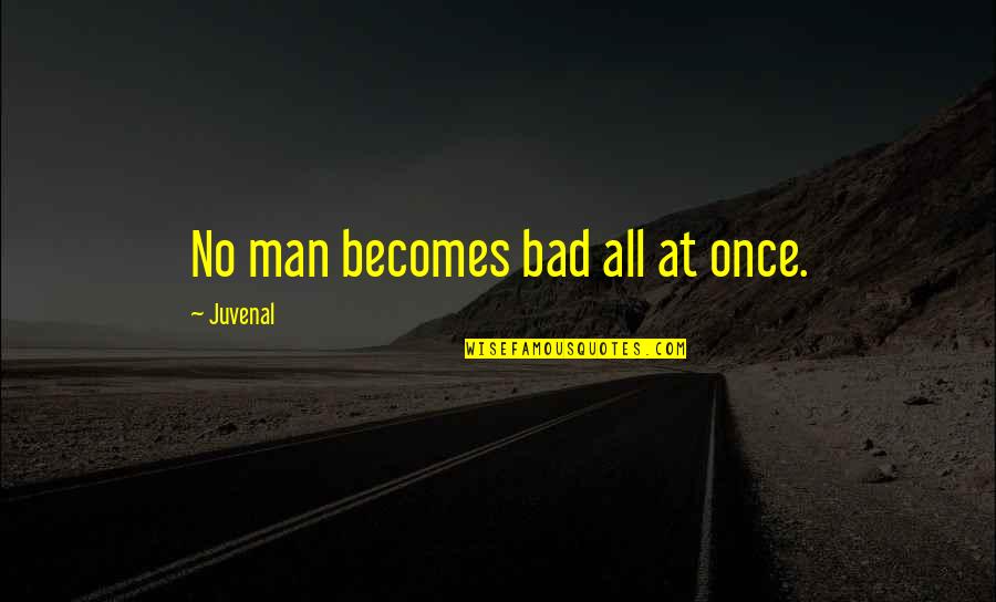 It Being A New Beautiful Day Quotes By Juvenal: No man becomes bad all at once.