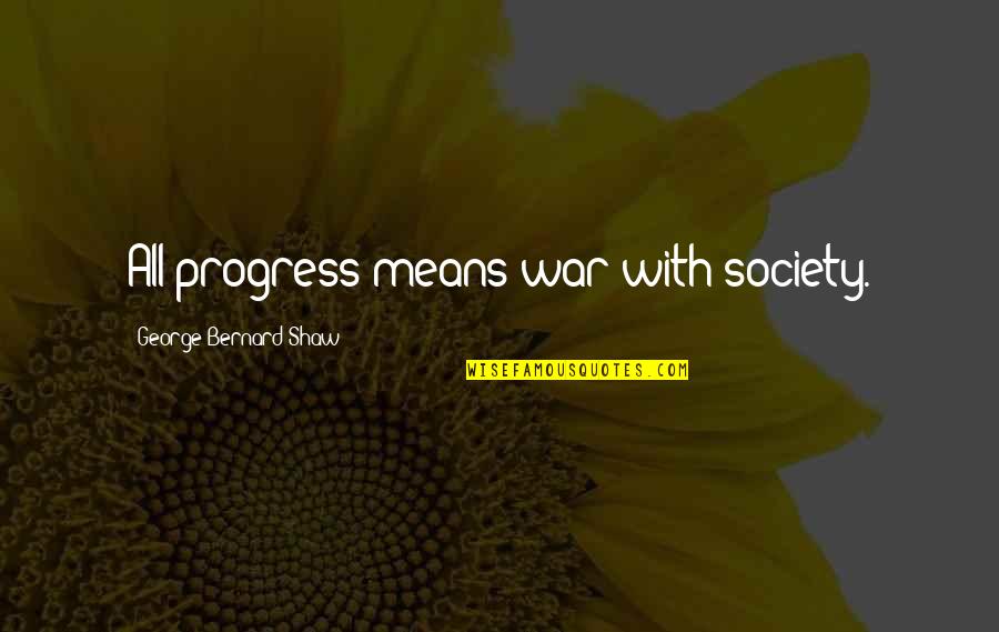 It Being Friday Quotes By George Bernard Shaw: All progress means war with society.