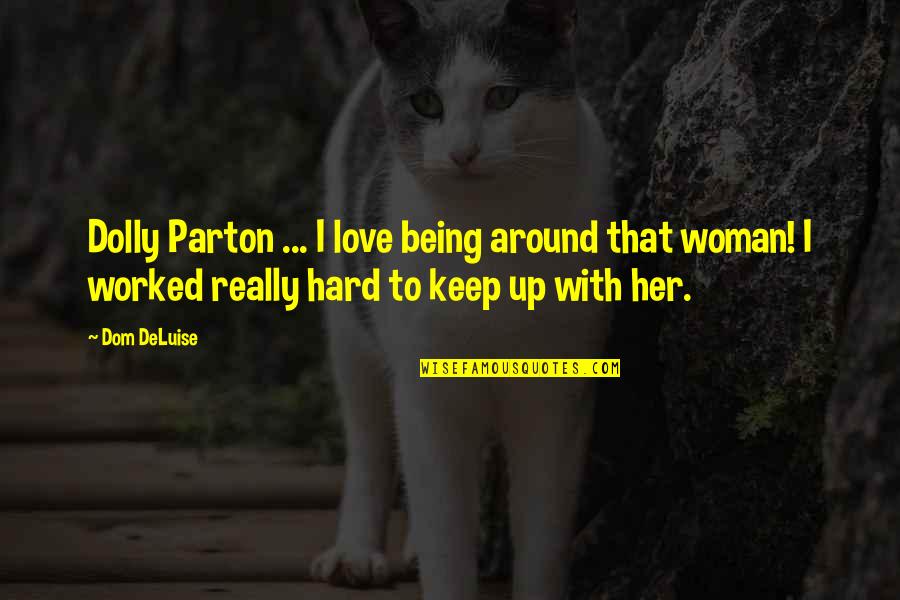 It Being Hard To Be A Woman Quotes By Dom DeLuise: Dolly Parton ... I love being around that