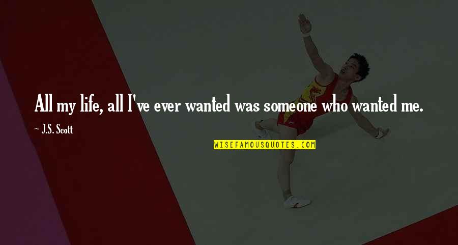 It Being Hard To Be A Woman Quotes By J.S. Scott: All my life, all I've ever wanted was