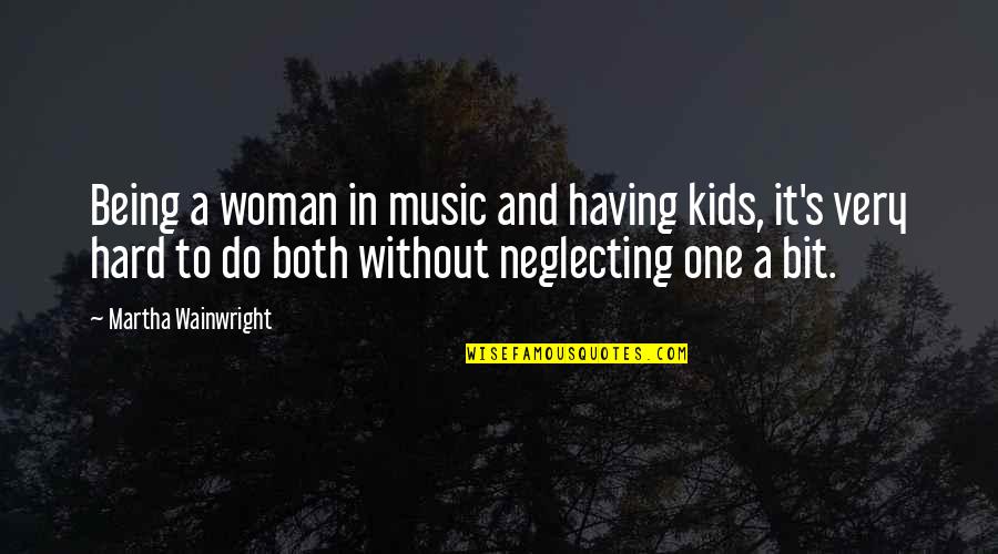 It Being Hard To Be A Woman Quotes By Martha Wainwright: Being a woman in music and having kids,