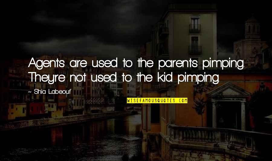 It Being Hard To Be A Woman Quotes By Shia Labeouf: Agents are used to the parents pimping. They're