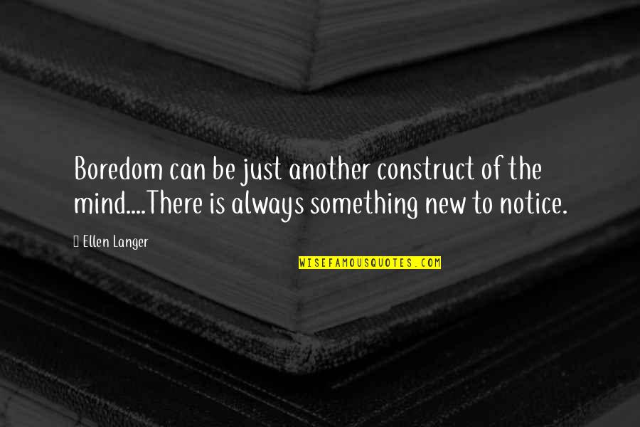 It Being Hard To Love Quotes By Ellen Langer: Boredom can be just another construct of the It Being Hard To Love Quotes By Ellen Langer: Boredom can be just another construct of the