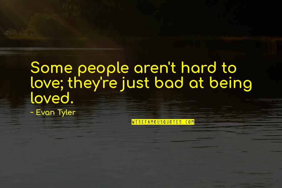 It Being Hard To Love Quotes By Evan Tyler: Some people aren't hard to love; they're just
