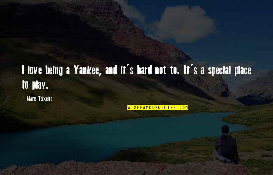 It Being Hard To Love Quotes By Mark Teixeira: I love being a Yankee, and it's hard