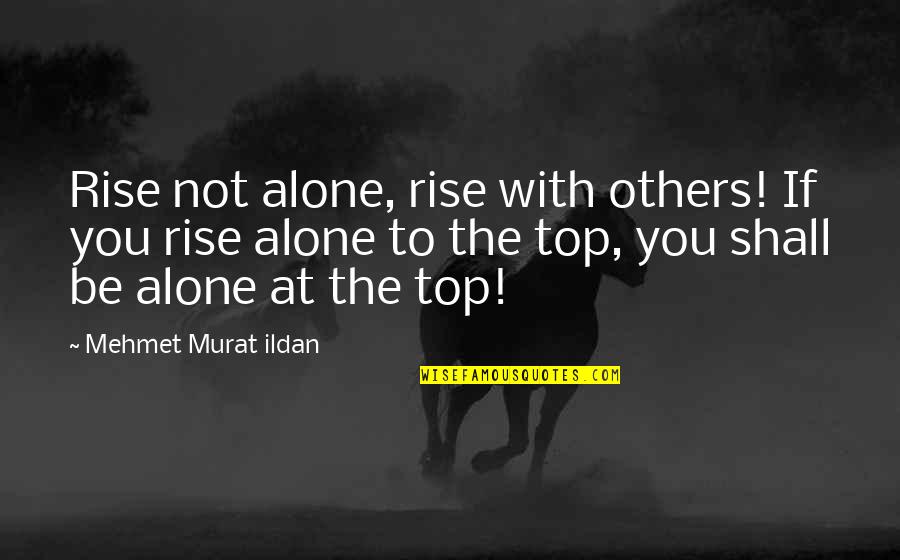 It Being Hard To Love Quotes By Mehmet Murat Ildan: Rise not alone, rise with others! If you