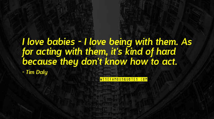 It Being Hard To Love Quotes By Tim Daly: I love babies - I love being with