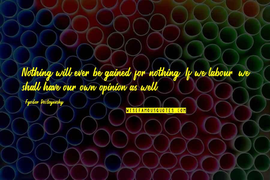 It Being Hard To Move On Quotes By Fyodor Dostoyevsky: Nothing will ever be gained for nothing. If