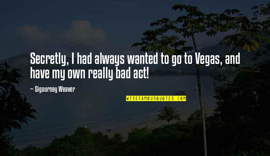 It Being Hot Outside Quotes By Sigourney Weaver: Secretly, I had always wanted to go to