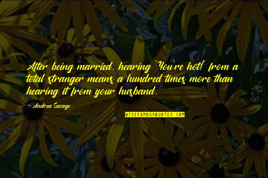 It Being Hot Quotes By Andrea Savage: After being married, hearing 'You're hot!' from a