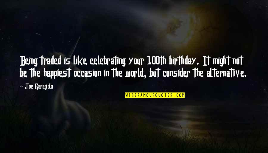 It Being My Birthday Quotes By Joe Garagiola: Being traded is like celebrating your 100th birthday.