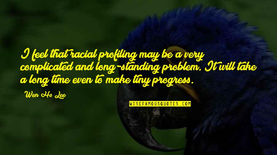 It Being My Birthday Quotes By Wen Ho Lee: I feel that racial profiling may be a It Being My Birthday Quotes By Wen Ho Lee: I feel that racial profiling may be a