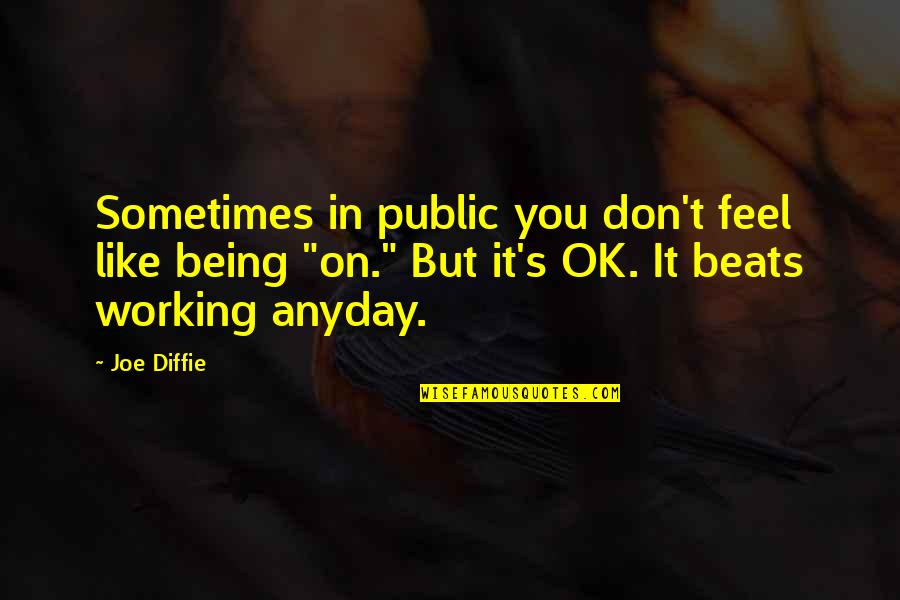 It Being Ok Quotes By Joe Diffie: Sometimes in public you don't feel like being
