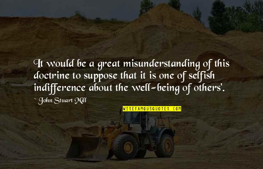 It Being Ok To Be Selfish Quotes By John Stuart Mill: It would be a great misunderstanding of this