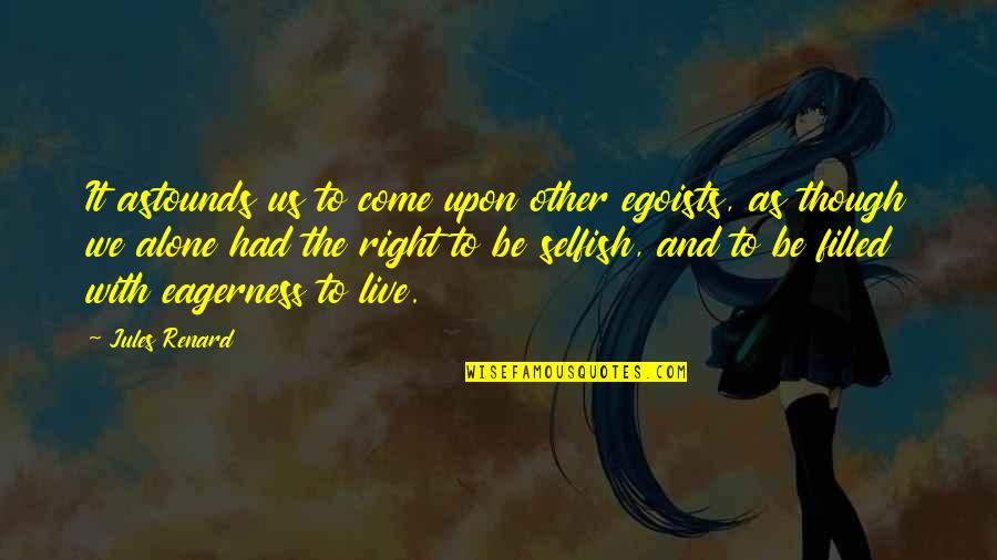 It Being Ok To Be Selfish Quotes By Jules Renard: It astounds us to come upon other egoists,