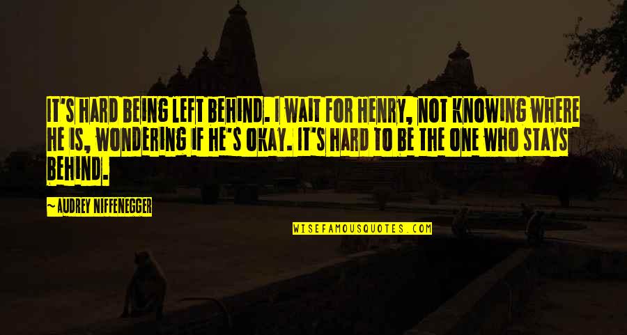 It Being Okay Quotes By Audrey Niffenegger: It's hard being left behind. I wait for