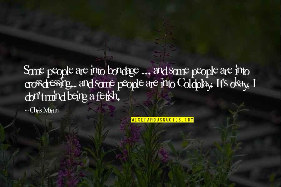 It Being Okay Quotes By Chris Martin: Some people are into bondage ... and some