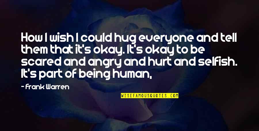It Being Okay Quotes By Frank Warren: How I wish I could hug everyone and