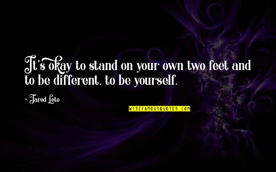 It Being Okay Quotes By Jared Leto: It's okay to stand on your own two