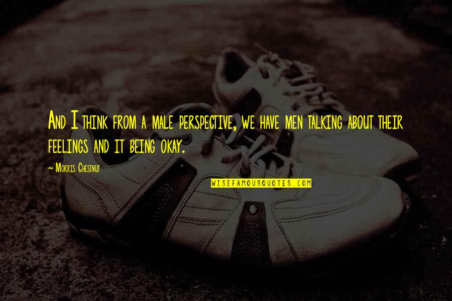 It Being Okay Quotes By Morris Chestnut: And I think from a male perspective, we It Being Okay Quotes By Morris Chestnut: And I think from a male perspective, we