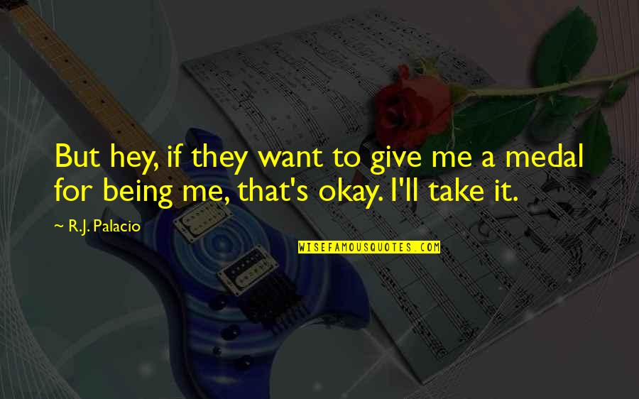 It Being Okay Quotes By R.J. Palacio: But hey, if they want to give me