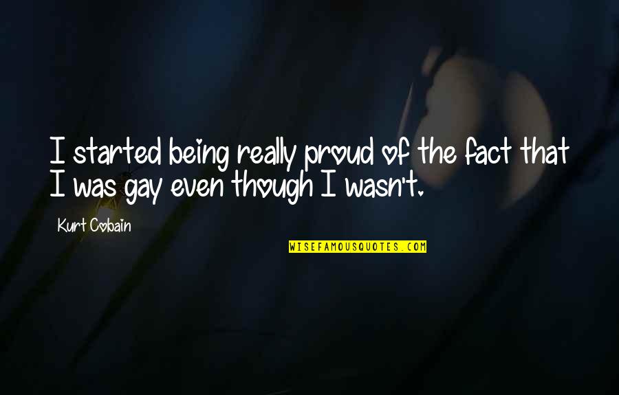 It Being Okay To Be Gay Quotes By Kurt Cobain: I started being really proud of the fact