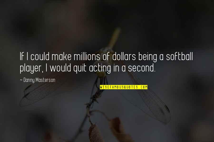 It Being Okay To Quit Quotes By Danny Masterson: If I could make millions of dollars being