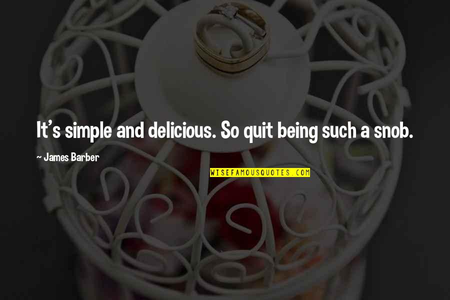 It Being Okay To Quit Quotes By James Barber: It's simple and delicious. So quit being such