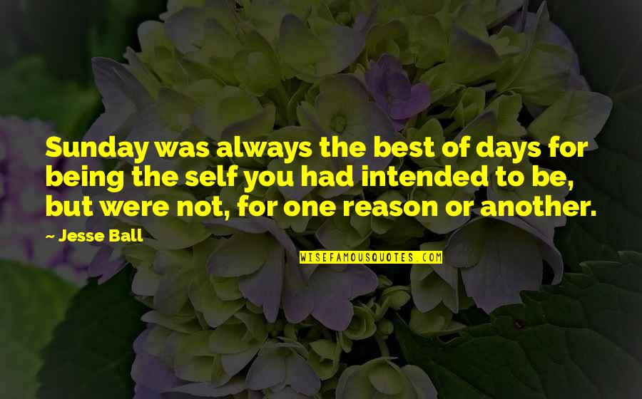 It Being One Of Those Days Quotes By Jesse Ball: Sunday was always the best of days for