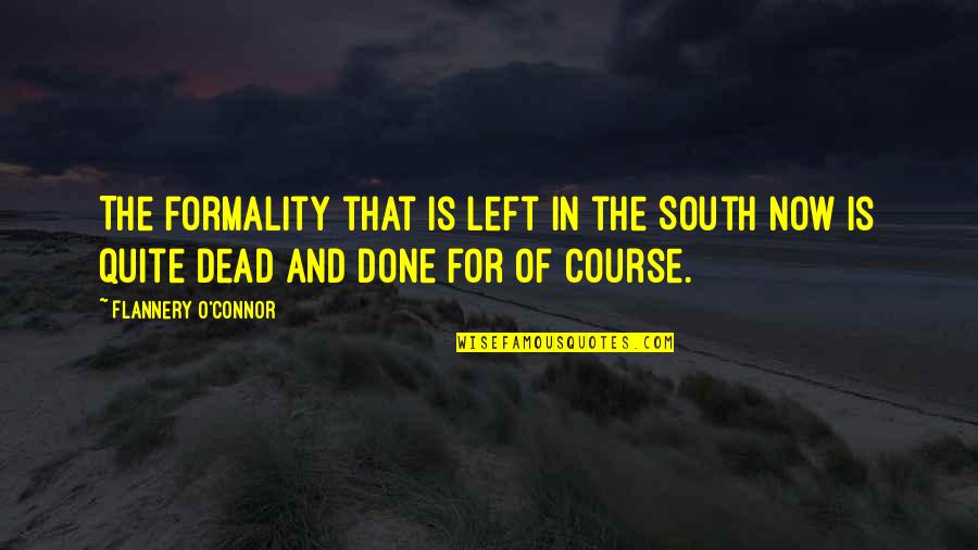 It Being Over And Done Quotes By Flannery O'Connor: The formality that is left in the South