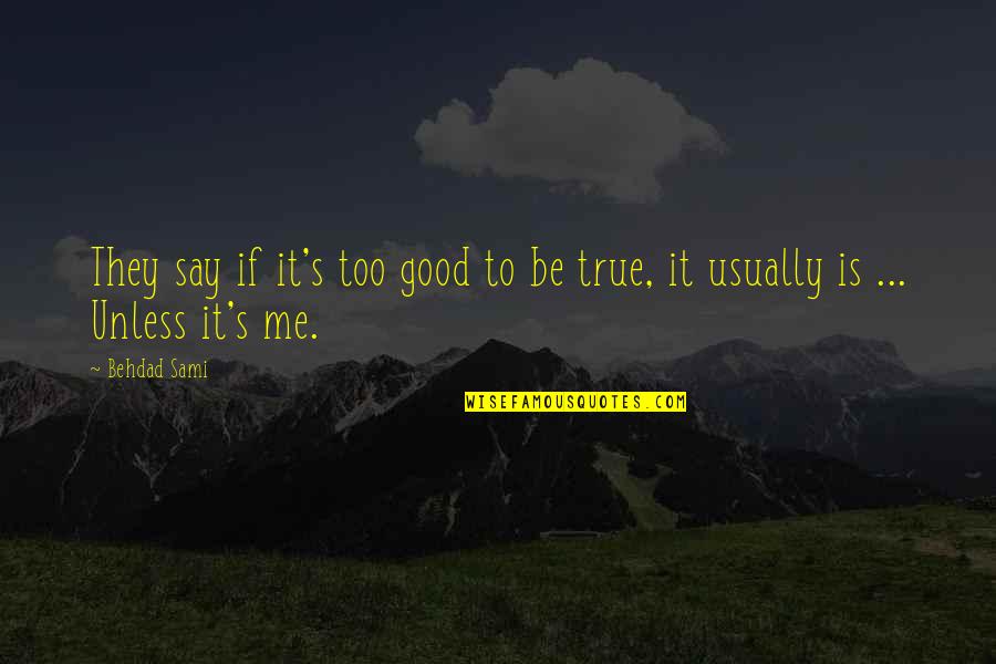 It Being Too Good To Be True Quotes By Behdad Sami: They say if it's too good to be