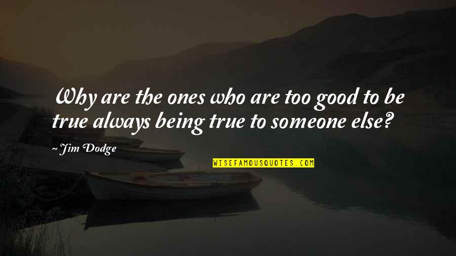 It Being Too Good To Be True Quotes By Jim Dodge: Why are the ones who are too good