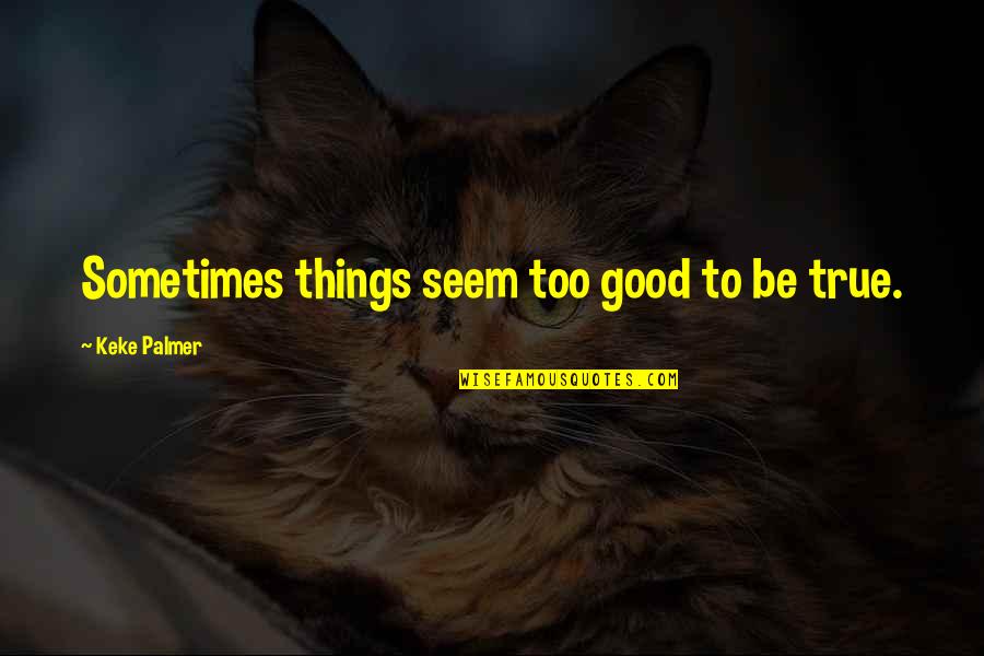 It Being Too Good To Be True Quotes By Keke Palmer: Sometimes things seem too good to be true.