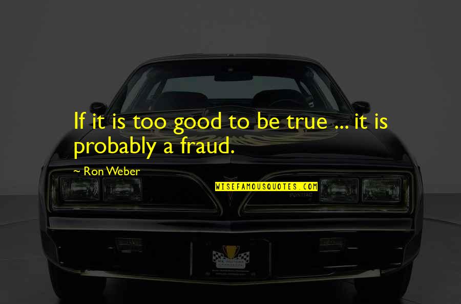 It Being Too Good To Be True Quotes By Ron Weber: If it is too good to be true