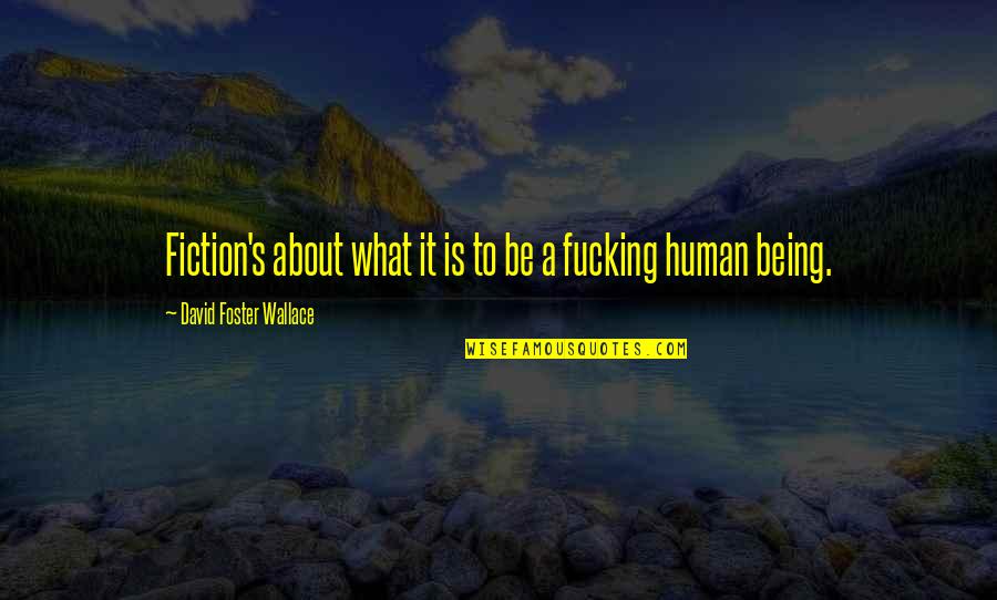 It Being What It Is Quotes By David Foster Wallace: Fiction's about what it is to be a