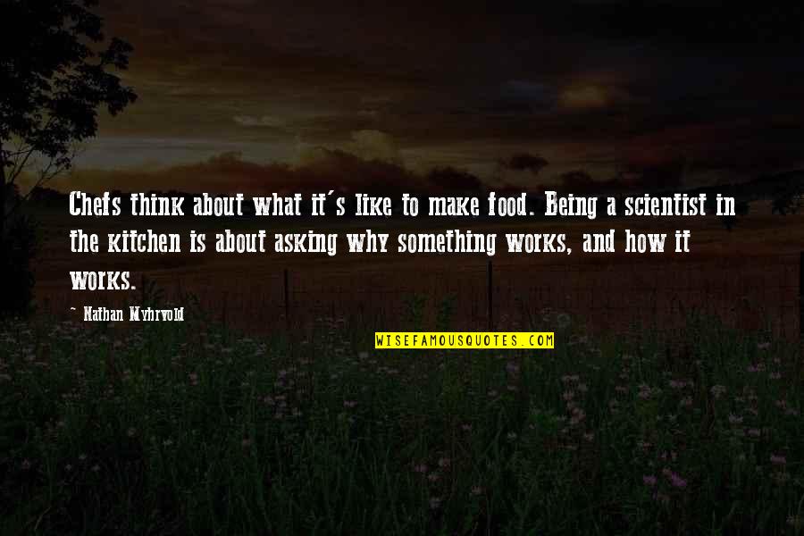 It Being What It Is Quotes By Nathan Myhrvold: Chefs think about what it's like to make