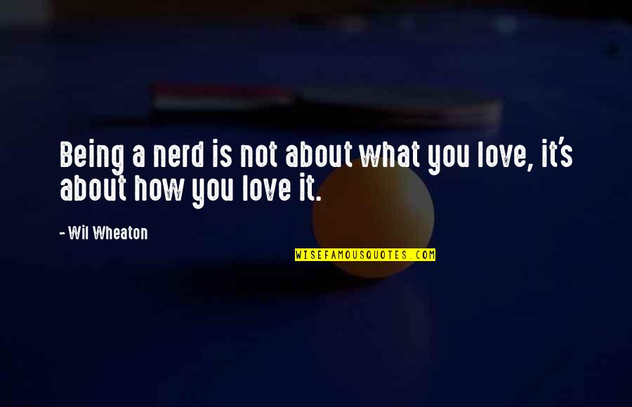 It Being What It Is Quotes By Wil Wheaton: Being a nerd is not about what you