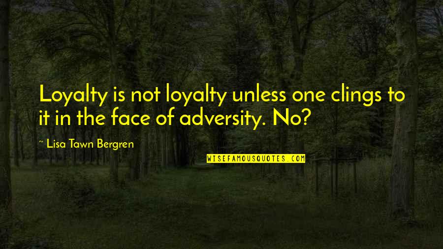 It Being Worth It In The End Quotes By Lisa Tawn Bergren: Loyalty is not loyalty unless one clings to