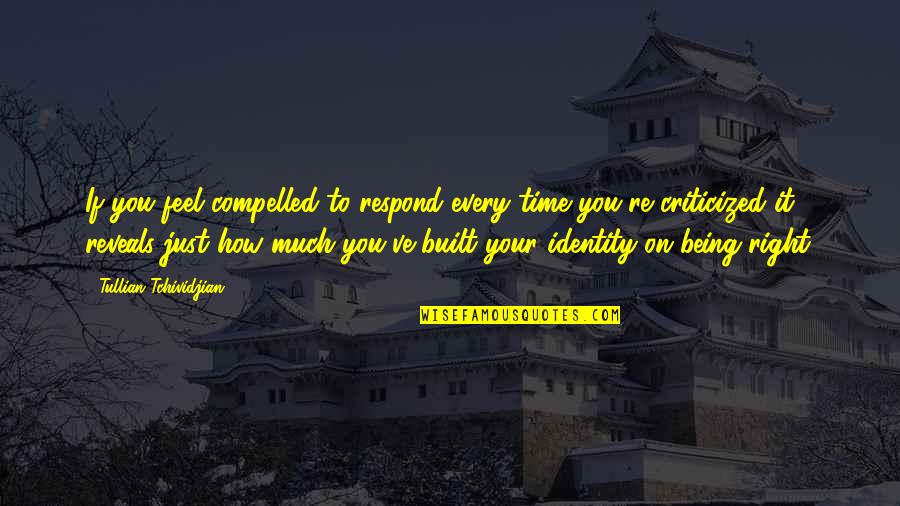 It Being Your Time Quotes By Tullian Tchividjian: If you feel compelled to respond every time