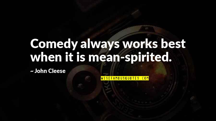 It Best Quotes By John Cleese: Comedy always works best when it is mean-spirited.