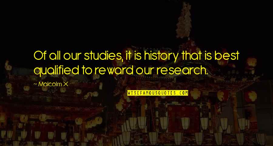 It Best Quotes By Malcolm X: Of all our studies, it is history that