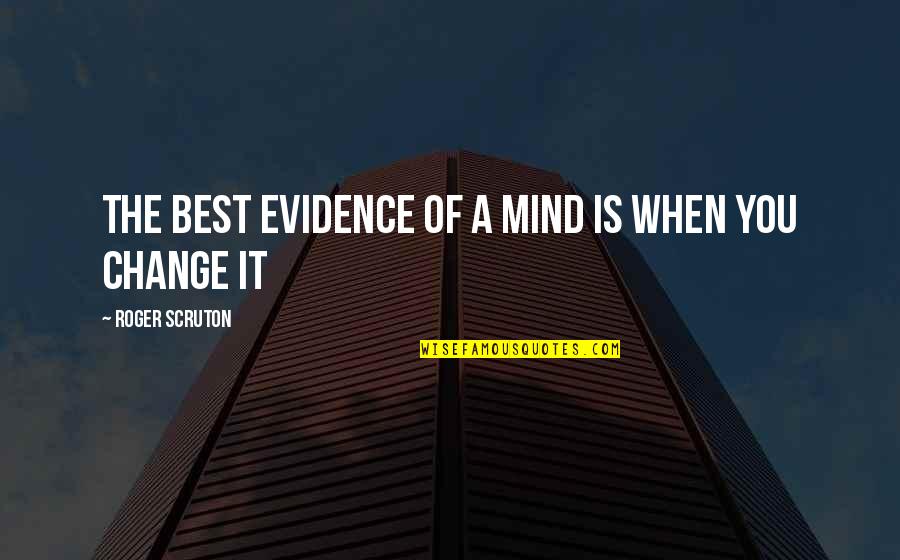 It Best Quotes By Roger Scruton: The best evidence of a mind is when