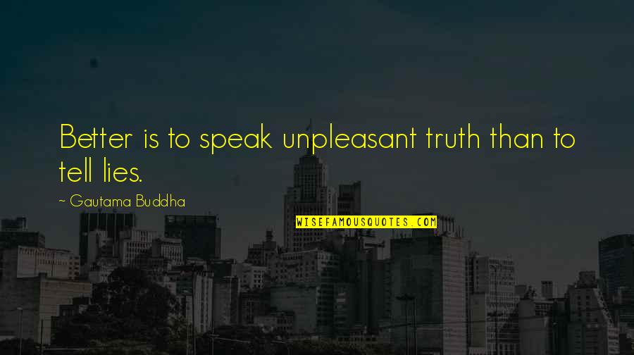 It Better To Tell The Truth Quotes By Gautama Buddha: Better is to speak unpleasant truth than to