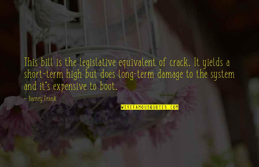 It Bill Quotes By Barney Frank: This bill is the legislative equivalent of crack. It Bill Quotes By Barney Frank: This bill is the legislative equivalent of crack.