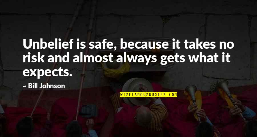 It Bill Quotes By Bill Johnson: Unbelief is safe, because it takes no risk