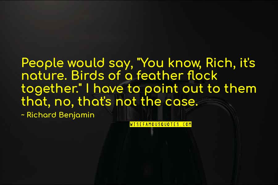 It Birds Quotes By Richard Benjamin: People would say, "You know, Rich, it's nature. It Birds Quotes By Richard Benjamin: People would say, "You know, Rich, it's nature.