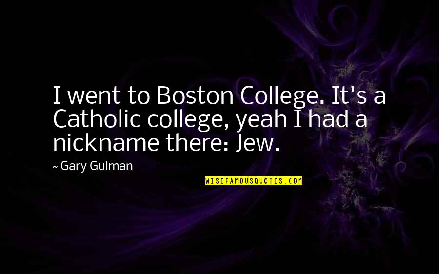 It Boston Quotes By Gary Gulman: I went to Boston College. It's a Catholic