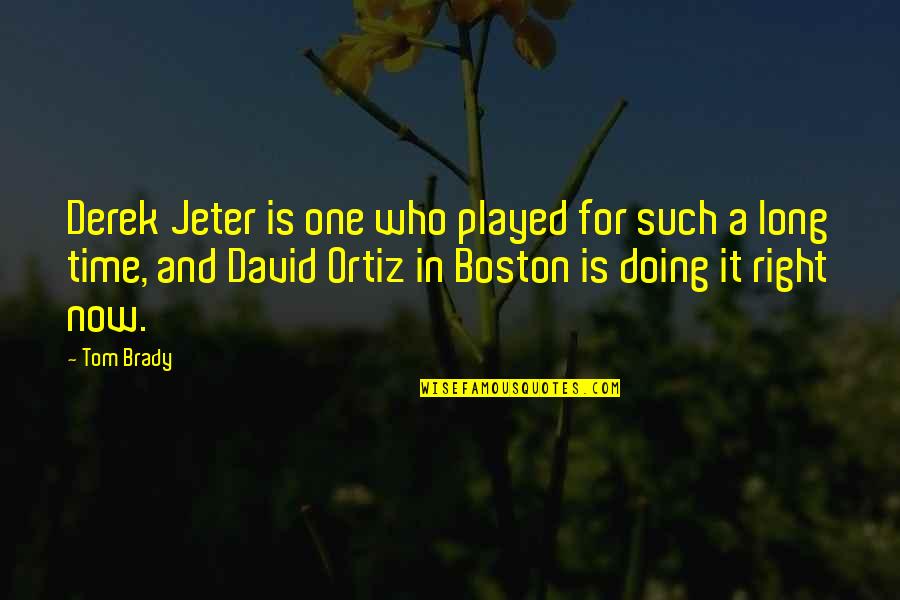It Boston Quotes By Tom Brady: Derek Jeter is one who played for such